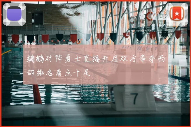 鹈鹕对阵勇士直播开启双方争夺西部排名看点十足