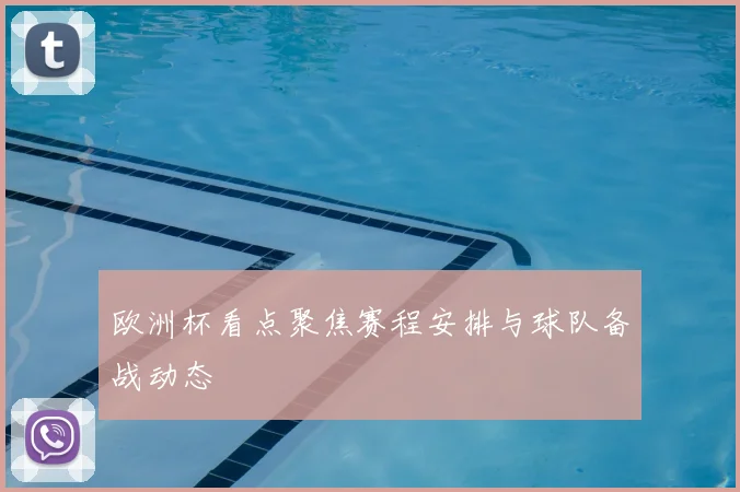 欧洲杯看点聚焦赛程安排与球队备战动态