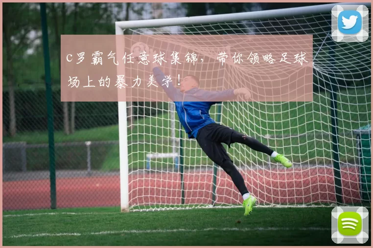 c罗霸气任意球集锦，带你领略足球场上的暴力美学！