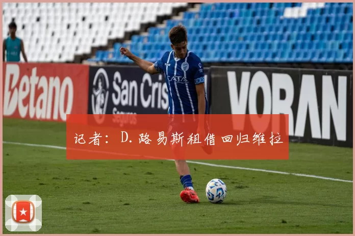 记者:D.路易斯租借回归维拉