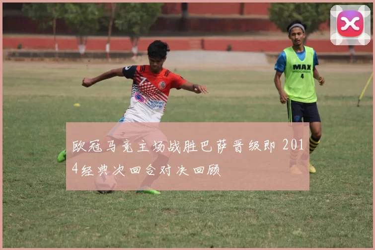 欧冠马竞主场战胜巴萨晋级即 2014经典次回合对决回顾