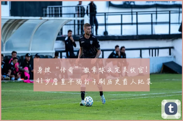 身披“传奇”徽章球衣完美收官！41岁詹皇半场打卡刷历史首人纪录